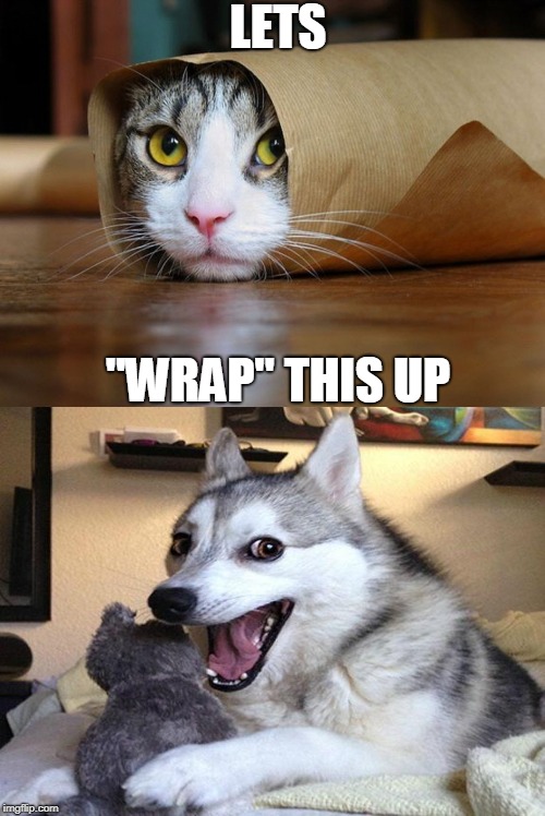 LETS; "WRAP" THIS UP | image tagged in black background | made w/ Imgflip meme maker