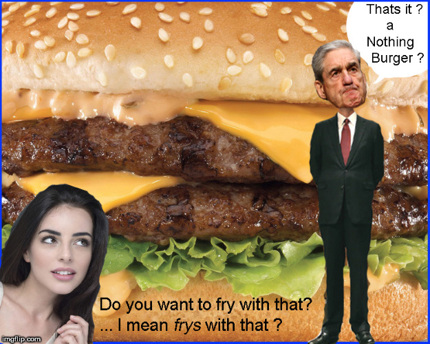 ...do you want fries with  that nothing burger Ms. Mueller ? | image tagged in robert mueller,trump russia collusion,lol so funny,politics lol,current events,front page | made w/ Imgflip meme maker