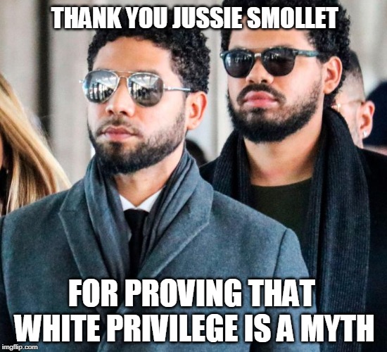 White Privilege, The Wage Gap and Bigfoot | THANK YOU JUSSIE SMOLLET; FOR PROVING THAT WHITE PRIVILEGE IS A MYTH | image tagged in jussie smollett,trump,white privilege,racism,maga | made w/ Imgflip meme maker