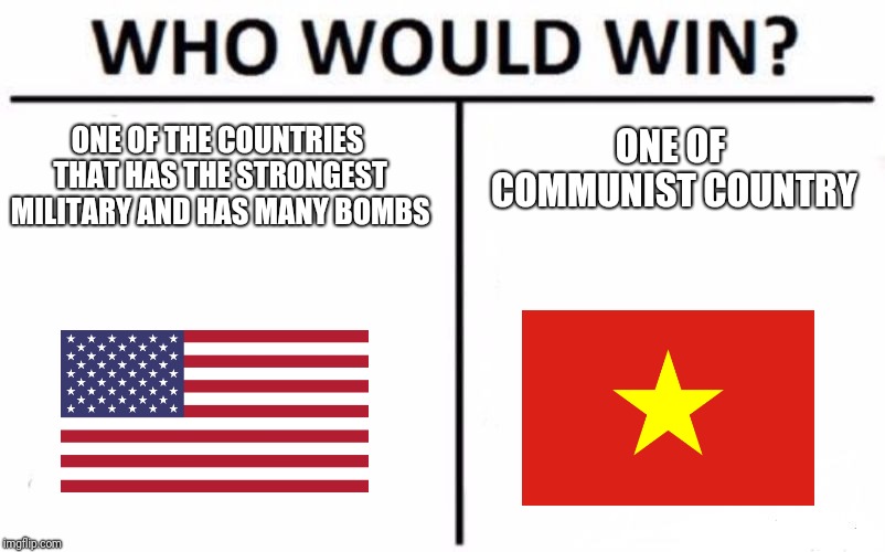 Who Would Win? | ONE OF COMMUNIST COUNTRY; ONE OF THE COUNTRIES THAT HAS THE STRONGEST MILITARY AND HAS MANY BOMBS | image tagged in memes,who would win | made w/ Imgflip meme maker