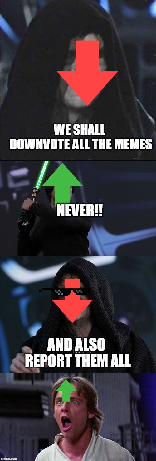 Rebel Against Downvotes-The Sequel | WE SHALL DOWNVOTE ALL THE MEMES; NEVER!! AND ALSO REPORT THEM ALL | image tagged in memes,sidious error,sequel | made w/ Imgflip meme maker