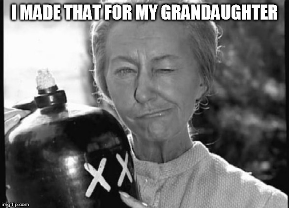 Granny Clampett | I MADE THAT FOR MY GRANDAUGHTER | image tagged in granny clampett | made w/ Imgflip meme maker