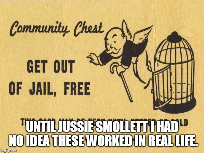 Get out of jail free card Monopoly | UNTIL JUSSIE SMOLLETT I HAD NO IDEA THESE WORKED IN REAL LIFE. | image tagged in get out of jail free card monopoly | made w/ Imgflip meme maker