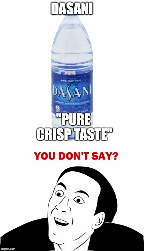 PURE CRISP TASTE |  DASANI; "PURE CRISP TASTE" | image tagged in memes,you don't say,purecrisp | made w/ Imgflip meme maker