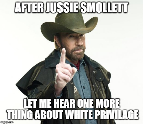 Chuck Norris Finger |  AFTER JUSSIE SMOLLETT; LET ME HEAR ONE MORE THING ABOUT WHITE PRIVILAGE | image tagged in memes,chuck norris finger,chuck norris | made w/ Imgflip meme maker