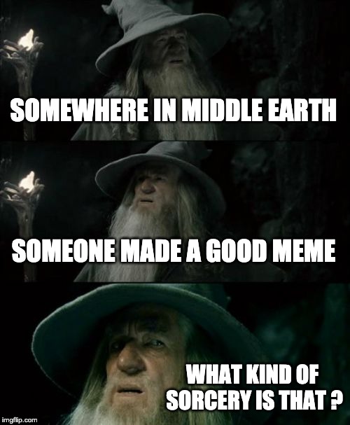 Confused Gandalf Meme |  SOMEWHERE IN MIDDLE EARTH; SOMEONE MADE A GOOD MEME; WHAT KIND OF SORCERY IS THAT ? | image tagged in memes,confused gandalf | made w/ Imgflip meme maker