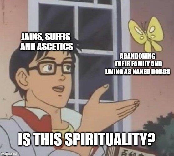 Is This A Pigeon Meme | JAINS, SUFFIS AND ASCETICS; ABANDONING THEIR FAMILY AND LIVING AS NAKED HOBOS; IS THIS SPIRITUALITY? | image tagged in memes,is this a pigeon,spirituality,hinduism,philosophy,religion | made w/ Imgflip meme maker