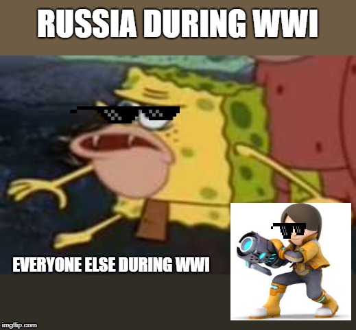 RUSSIA DURING WWI; EVERYONE ELSE DURING WWI | image tagged in memes,spongegar | made w/ Imgflip meme maker