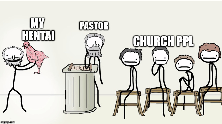 Plato's Man | MY HENTAI; PASTOR; CHURCH PPL | image tagged in sam o'nella | made w/ Imgflip meme maker