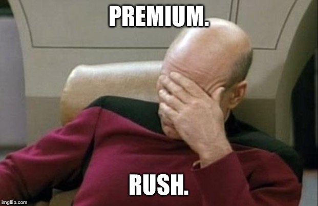 Captain Picard Facepalm | PREMIUM. RUSH. | image tagged in memes,captain picard facepalm | made w/ Imgflip meme maker