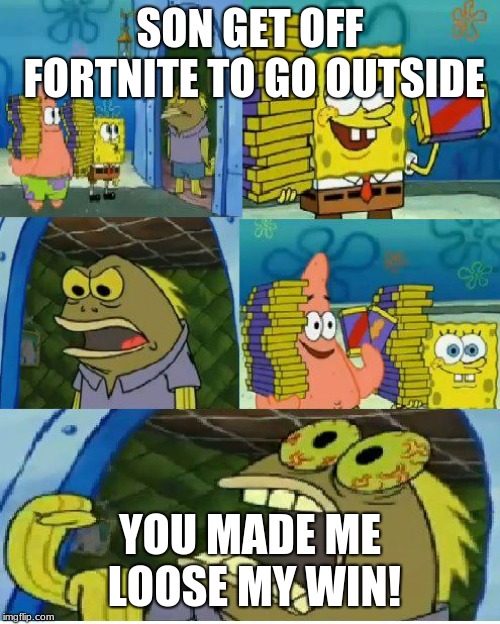 Chocolate Spongebob Meme | SON GET OFF FORTNITE TO GO OUTSIDE; YOU MADE ME LOOSE MY WIN! | image tagged in memes,chocolate spongebob | made w/ Imgflip meme maker