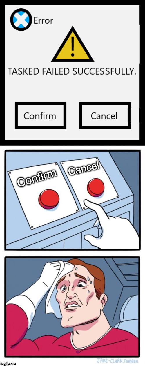 Task Failed Successfully | Cancel; Confirm | image tagged in memes,two buttons | made w/ Imgflip meme maker