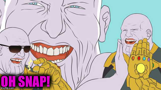 Thanos Laughing | OH SNAP! | image tagged in thanos laughing | made w/ Imgflip meme maker