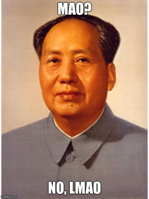 chairman mao | MAO? NO, LMAO | image tagged in chairman mao | made w/ Imgflip meme maker