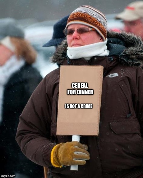 Canadian Protest | CEREAL FOR DINNER; IS NOT A CRIME | image tagged in canadian protest | made w/ Imgflip meme maker