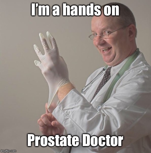 Insane Doctor | I’m a hands on Prostate Doctor | image tagged in insane doctor | made w/ Imgflip meme maker