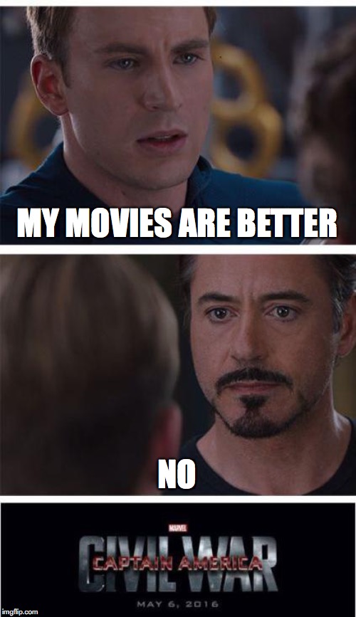 Marvel Civil War 1 Meme | MY MOVIES ARE BETTER; NO | image tagged in memes,marvel civil war 1 | made w/ Imgflip meme maker