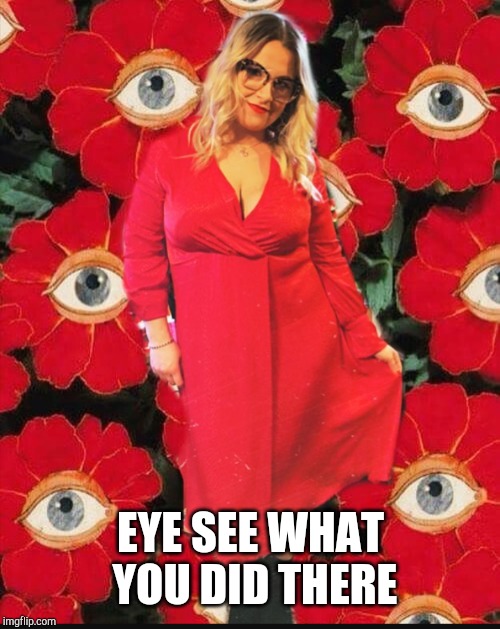 EYE SEE WHAT YOU DID THERE | made w/ Imgflip meme maker