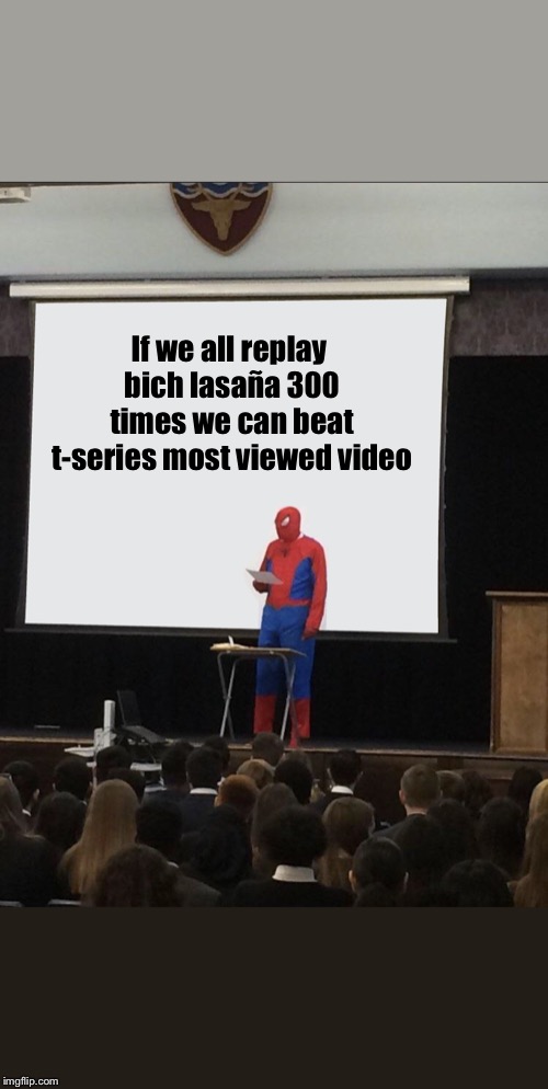 Spiderman Teaching Template | If we all replay bich lasaña 300 times we can beat t-series most viewed video | image tagged in spiderman teaching template | made w/ Imgflip meme maker