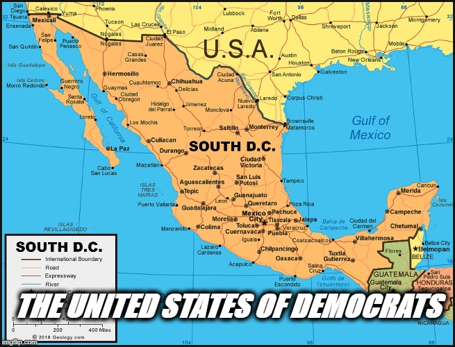 SOUTH D.C. | THE UNITED STATES OF DEMOCRATS | image tagged in political meme,politics,conservatives,memes,illegal immigration | made w/ Imgflip meme maker