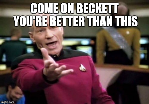 Picard Wtf Meme | COME ON BECKETT YOU'RE BETTER THAN THIS | image tagged in memes,picard wtf | made w/ Imgflip meme maker