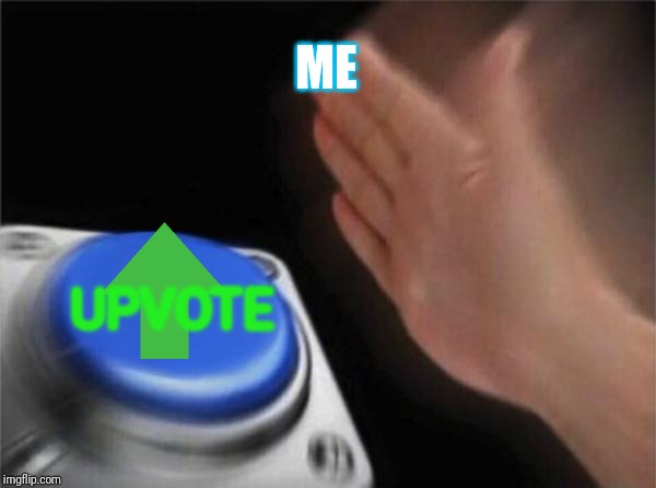 Blank Nut Button Meme | ME UPVOTE | image tagged in memes,blank nut button | made w/ Imgflip meme maker