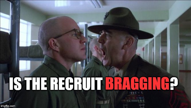 Gunnery Sergeant Hartman | IS THE RECRUIT BRAGGING? BRAGGING | image tagged in gunnery sergeant hartman | made w/ Imgflip meme maker