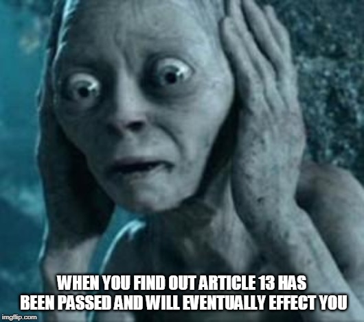 Scared Me | WHEN YOU FIND OUT ARTICLE 13 HAS BEEN PASSED AND WILL EVENTUALLY EFFECT YOU | image tagged in scared gollum | made w/ Imgflip meme maker