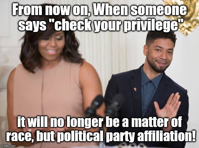 Michelle Obama and Jussie Smollette | From now on, When someone says "check your privilege"; it will no longer be a matter of race, but political party affiliation! | image tagged in michelle obama and jussie smollette | made w/ Imgflip meme maker