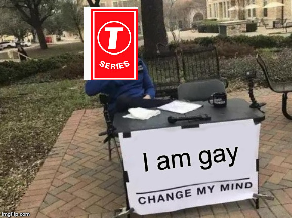 Change My Mind | I am gay | image tagged in memes,change my mind | made w/ Imgflip meme maker
