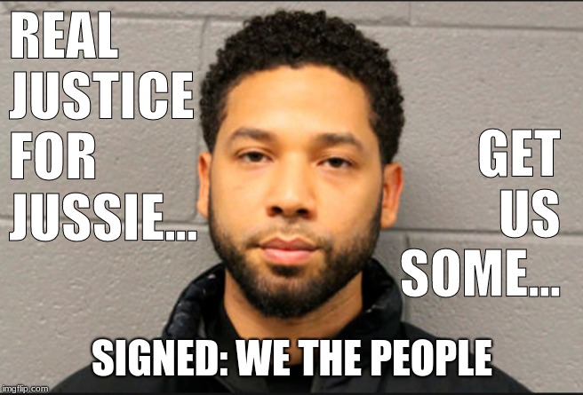 REAL JUSTICE FOR JUSSIE... GET US SOME... SIGNED: WE THE PEOPLE | image tagged in justice for jussie,we the people | made w/ Imgflip meme maker
