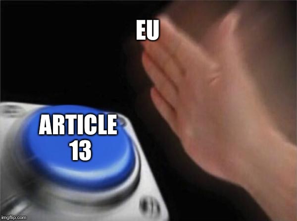 Blank Nut Button Meme | EU; ARTICLE 13 | image tagged in memes,blank nut button | made w/ Imgflip meme maker