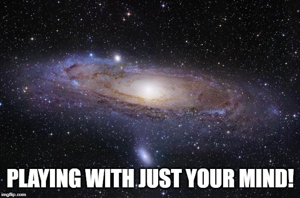 God Religion Universe | PLAYING WITH JUST YOUR MIND! | image tagged in god religion universe | made w/ Imgflip meme maker