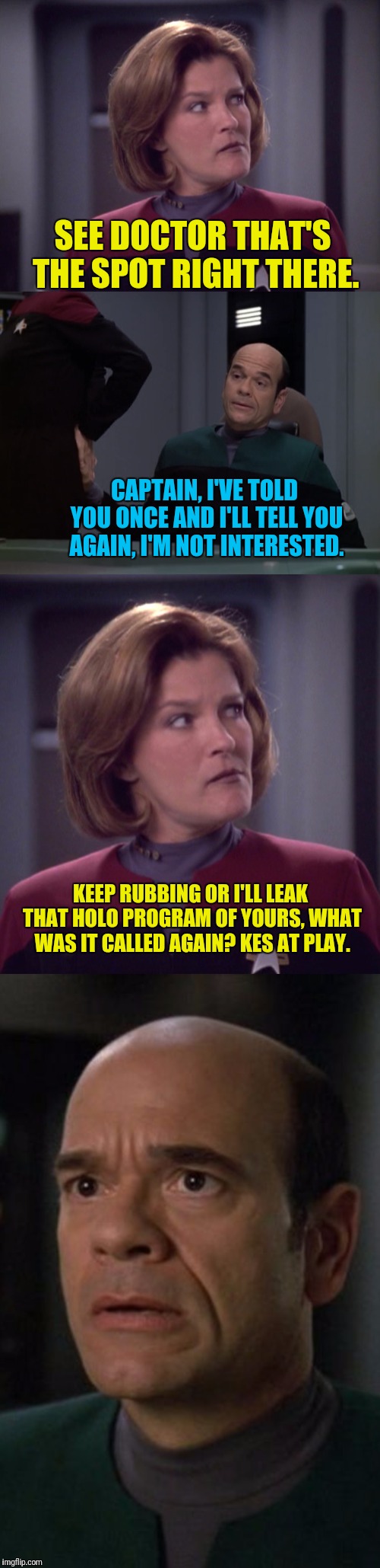Holoquin Novel | SEE DOCTOR THAT'S THE SPOT RIGHT THERE. CAPTAIN, I'VE TOLD YOU ONCE AND I'LL TELL YOU AGAIN, I'M NOT INTERESTED. KEEP RUBBING OR I'LL LEAK THAT HOLO PROGRAM OF YOURS, WHAT WAS IT CALLED AGAIN? KES AT PLAY. | image tagged in star trek voyager,janeway,the doctor,playing,naughty | made w/ Imgflip meme maker
