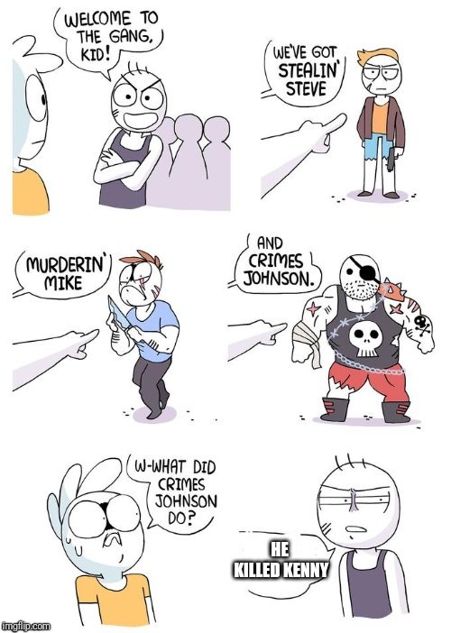 Crimes Johnson |  HE KILLED KENNY | image tagged in crimes johnson,they killed kenny,kenny,south park,memes | made w/ Imgflip meme maker