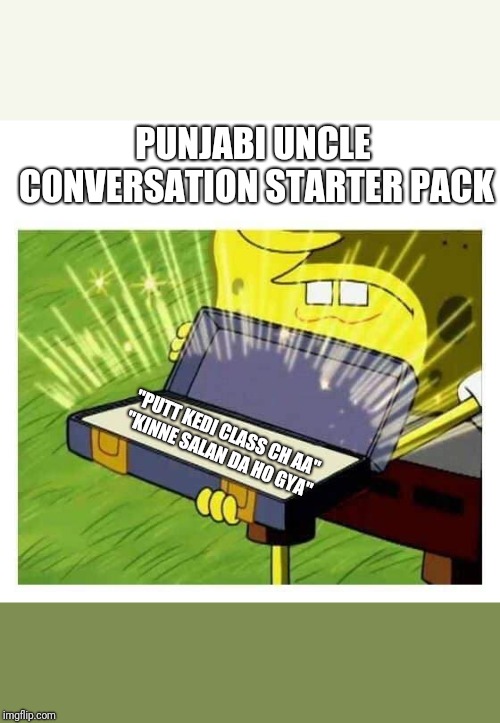 Spongebob box | PUNJABI UNCLE CONVERSATION STARTER PACK; "PUTT KEDI CLASS CH AA"
 "KINNE SALAN DA HO GYA" | image tagged in spongebob box | made w/ Imgflip meme maker