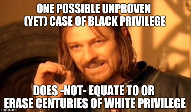 One Does Not Simply Meme | ONE POSSIBLE UNPROVEN (YET) CASE OF BLACK PRIVILEGE DOES -NOT- EQUATE TO OR ERASE CENTURIES OF WHITE PRIVILEGE | image tagged in memes,one does not simply | made w/ Imgflip meme maker