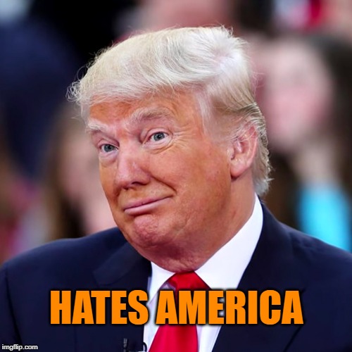 trump | HATES AMERICA | image tagged in trump | made w/ Imgflip meme maker