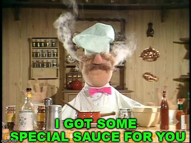 Swedish Chef Meme Sauce | I GOT SOME SPECIAL SAUCE FOR YOU | image tagged in swedish chef meme sauce | made w/ Imgflip meme maker