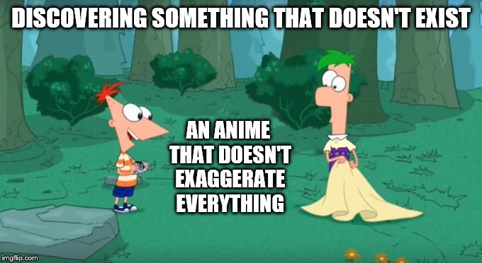 Discovering Something That Doesn't Exist | DISCOVERING SOMETHING THAT DOESN'T EXIST; AN ANIME THAT DOESN'T EXAGGERATE EVERYTHING | image tagged in discovering something that doesn't exist | made w/ Imgflip meme maker