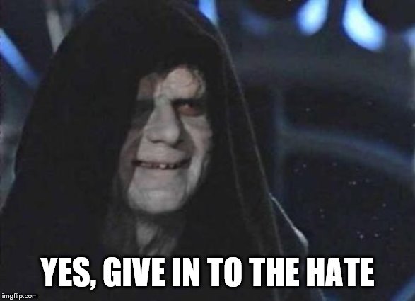 Emperor Palpatine  | YES, GIVE IN TO THE HATE | image tagged in emperor palpatine | made w/ Imgflip meme maker