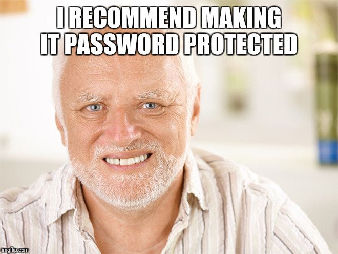 Awkward smiling old man | I RECOMMEND MAKING IT PASSWORD PROTECTED | image tagged in awkward smiling old man | made w/ Imgflip meme maker