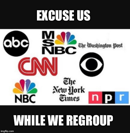 Media lies | EXCUSE US WHILE WE REGROUP | image tagged in media lies | made w/ Imgflip meme maker