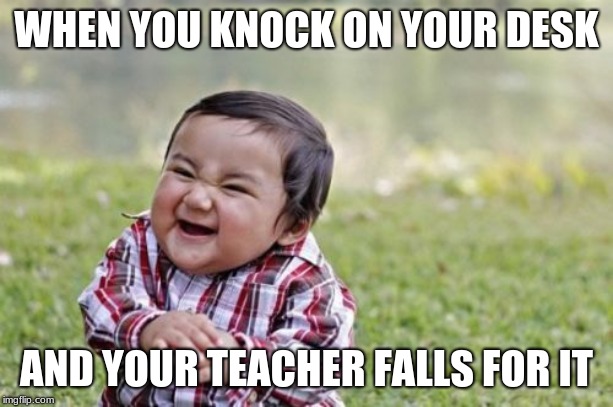 Evil Toddler | WHEN YOU KNOCK ON YOUR DESK; AND YOUR TEACHER FALLS FOR IT | image tagged in memes,evil toddler | made w/ Imgflip meme maker