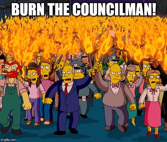angry mob | BURN THE COUNCILMAN! | image tagged in angry mob | made w/ Imgflip meme maker