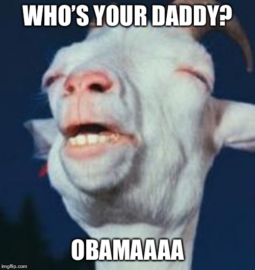WHO’S YOUR DADDY? OBAMAAAA | made w/ Imgflip meme maker