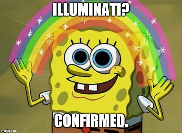 Imagination Spongebob | ILLUMINATI? CONFIRMED. | image tagged in memes,imagination spongebob | made w/ Imgflip meme maker