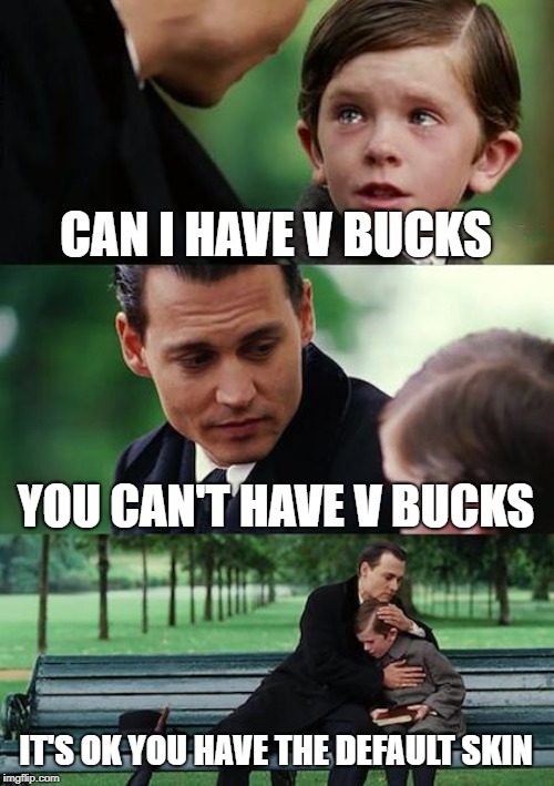 Finding Neverland | CAN I HAVE V BUCKS; YOU CAN'T HAVE V BUCKS; IT'S OK YOU HAVE THE DEFAULT SKIN | image tagged in memes,finding neverland | made w/ Imgflip meme maker