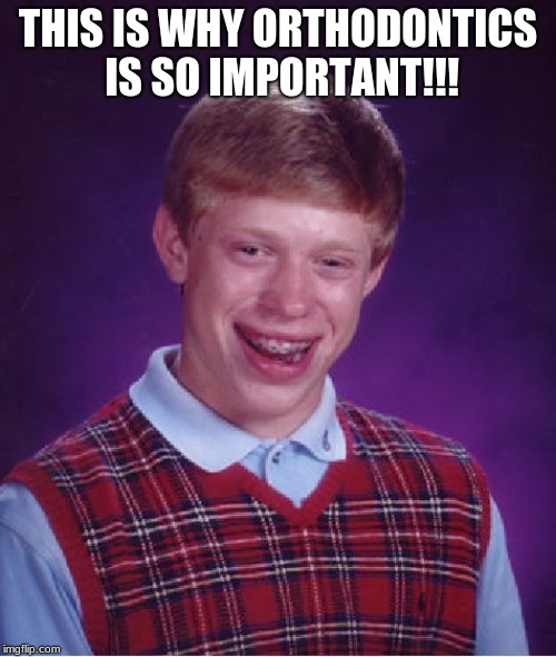 Bad Luck Brian Meme | THIS IS WHY ORTHODONTICS IS SO IMPORTANT!!! | image tagged in memes,bad luck brian | made w/ Imgflip meme maker