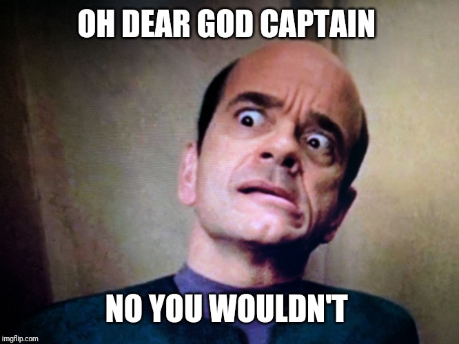 Grossed Out EMH | OH DEAR GOD CAPTAIN NO YOU WOULDN'T | image tagged in grossed out emh | made w/ Imgflip meme maker